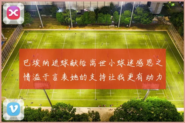 巴埃纳进球献给离世小球迷感恩之情溢于言表她的支持让我更有动力